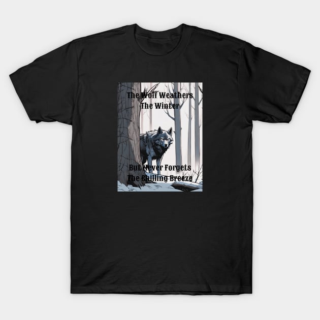 The Wolf Weathers The Winter But Never Forgets The Chilling Breeze - 4 T-Shirt by fazomal